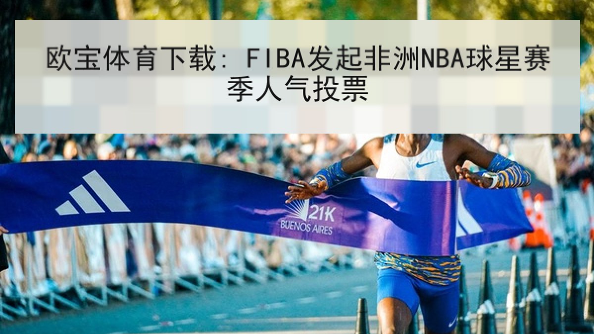 欧宝体育下载: FIBA发起非洲NBA球星赛季人气投票