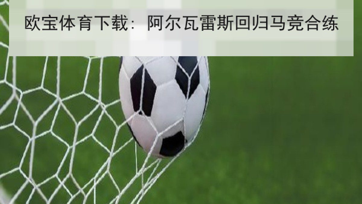 欧宝体育下载: 阿尔瓦雷斯回归马竞合练