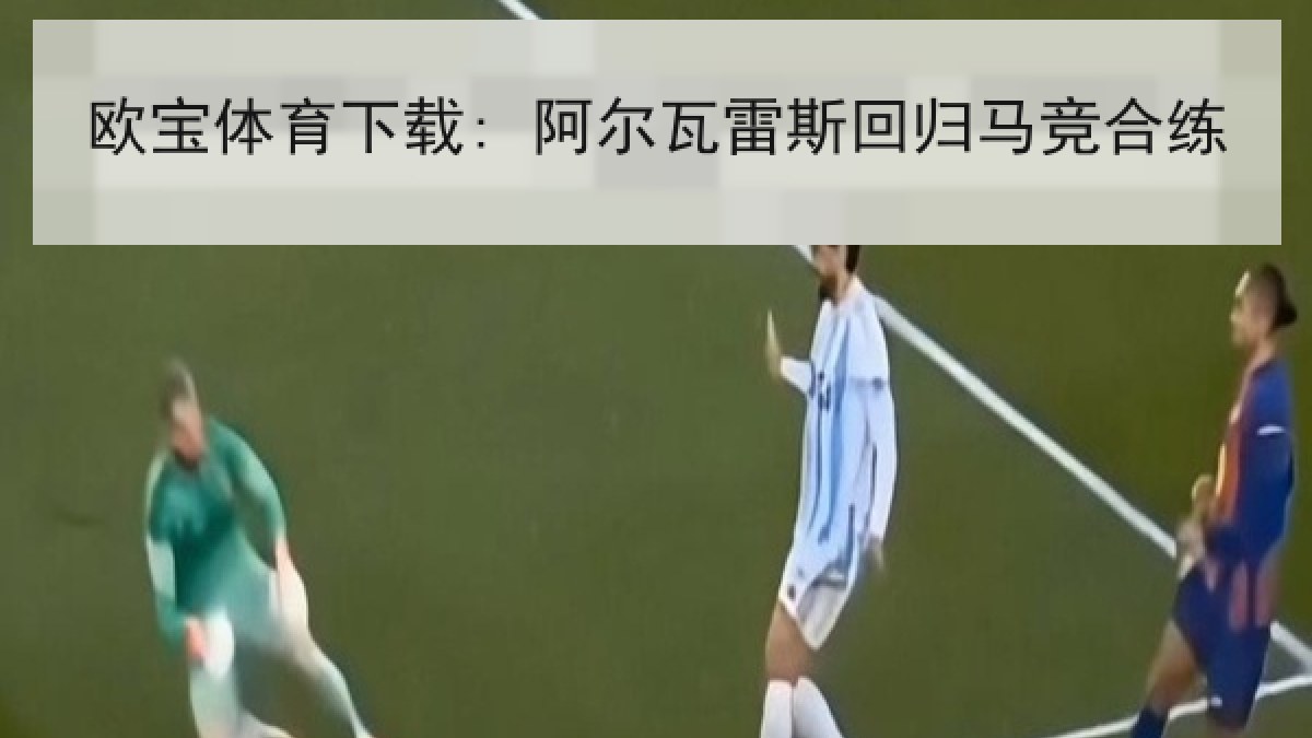 欧宝体育下载: 阿尔瓦雷斯回归马竞合练