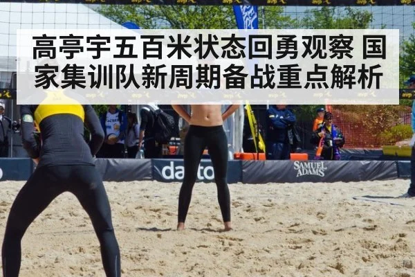高亭宇五百米状态回勇观察 国家集训队新周期备战重点解析